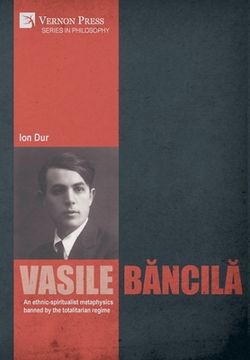 portada Vasile Băncilă. An ethnic-spiritualist metaphysics banned by the totalitarian regime