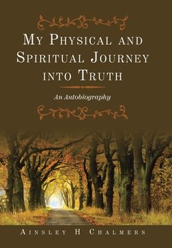portada My Physical and Spiritual Journey Into Truth: An Autobiography (en Inglés)