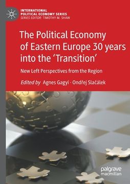 portada The Political Economy of Eastern Europe 30 Years Into the 'Transition': New Left Perspectives from the Region (en Inglés)