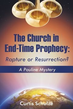 portada The Church in End-Time Prophecy: Rapture or Resurrection? (en Inglés)