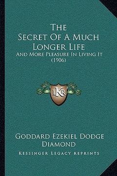 portada the secret of a much longer life: and more pleasure in living it (1906) (en Inglés)