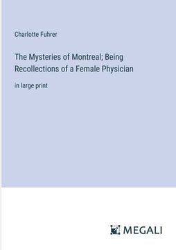 portada The Mysteries of Montreal; Being Recollections of a Female Physician: in large print (in English)