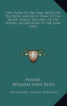 portada first book of the iliad; battle of the frogs and mice; hymn to the delian apollo; bacchus, or the rovers; second book of the iliad (1831)