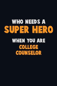 portada Who Need A SUPER HERO, When You Are College Counselor: 6X9 Career Pride 120 pages Writing Notebooks (in English)
