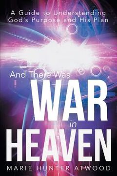 portada And There Was War in Heaven: A Guide to Understanding God's Purpose and His Plan (en Inglés)
