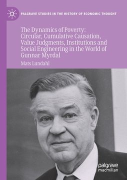 portada The Dynamics of Poverty: Circular, Cumulative Causation, Value Judgments, Institutions and Social Engineering in the World of Gunnar Myrdal (en Inglés)