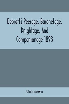portada Debrett'S Peerage, Baronetage, Knightage, And Companionage 1893; In Which Is Included Much Information Respecting The Collateral Branches Of Baronets 
