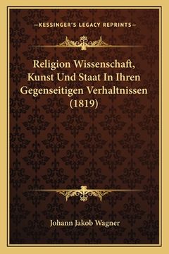 portada Religion Wissenschaft, Kunst Und Staat In Ihren Gegenseitigen Verhaltnissen (1819) (en Alemán)