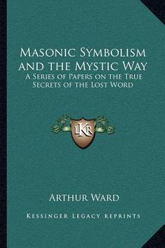 portada masonic symbolism and the mystic way: a series of papers on the true secrets of the lost word