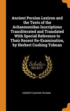 portada Ancient Persian Lexicon and the Texts of the Achaemenidan Inscriptions Transliterated and Translated With Special Reference to Their Recent Re-Examination, by Herbert Cushing Tolman 