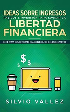 portada Ideas Sobre Ingresos Pasivos e Inversión Para Lograr la Libertad Financiera: Cómo Evitar Estar Quebrado y Hacer $10,000