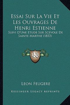 portada Essai Sur La Vie Et Les Ouvrages De Henri Estienne: Suivi D'Une Etude Sur Scevole De Sainte Marthe (1853) (in French)