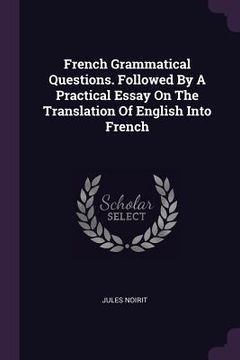portada French Grammatical Questions. Followed By A Practical Essay On The Translation Of English Into French (en Inglés)