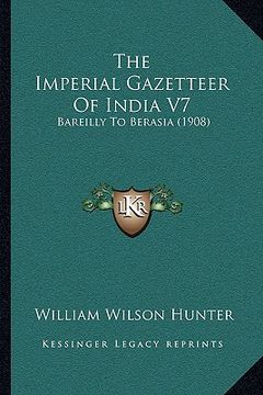 portada the imperial gazetteer of india v7: bareilly to berasia (1908) (en Inglés)