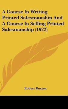 portada a course in writing printed salesmanship and a course in selling printed salesmanship (1922) (en Inglés)