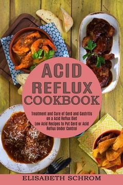 portada Acid Reflux Cookbook: Low Acid Recipes to Put Gerd or Acid Reflux Under Control (Treatment and Cure of Gerd and Gastritis on a Acid Reflux D (en Inglés)