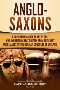 portada Anglo-Saxons: A Captivating Guide to the People Who Inhabited Great Britain from the Early Middle Ages to the Norman Conquest of Eng (en Inglés)