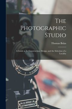 portada The Photographic Studio: a Guide as Its Construction, Design, and the Selection of a Locality (en Inglés)