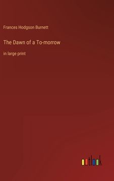 portada The Dawn of a To-morrow: in large print (en Inglés)