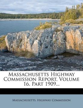 portada massachusetts highway commission report, volume 16, part 1909... (en Inglés)