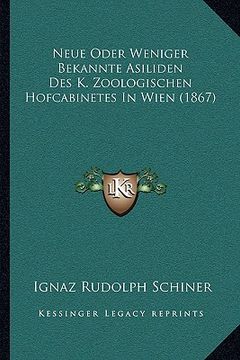 portada Neue Oder Weniger Bekannte Asiliden Des K. Zoologischen Hofcabinetes In Wien (1867) (en Alemán)