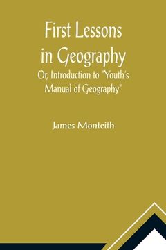 portada First Lessons In Geography Or, Introduction to Youth's Manual of Geography (en Inglés)