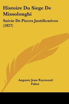 portada Histoire Du Siege De Missolonghi: Suivie De Pieces Justificatives (1827) (en Francés)