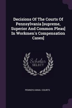 portada Decisions Of The Courts Of Pennsylvania [supreme, Superior And Common Pleas] In Workmen's Compensation Cases] (en Inglés)