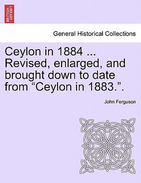 portada ceylon in 1884 ... revised, enlarged, and brought down to date from "ceylon in 1883.." (en Inglés)