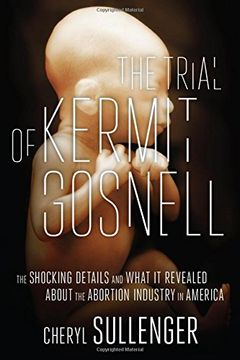 portada The Trial of Kermit Gosnell: The Shocking Details and What It Revealed about the Abortion Industry in America