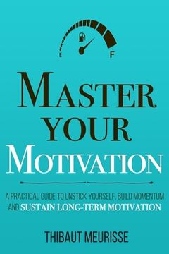 portada Master Your Motivation: A Practical Guide to Unstick Yourself, Build Momentum and Sustain Long-Term Motivation (en Inglés)