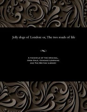 portada Jolly Dogs of London: Or, the Two Roads of Life (in English)