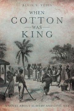 portada When Cotton Was King: A Novel About Slavery and Civil War (in English)