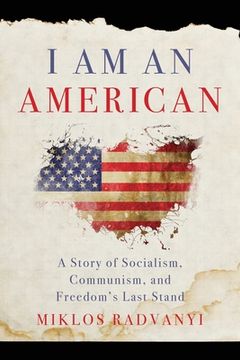 portada I Am An American: A Story of Socialism, Communism, and Freedom's Last Stand