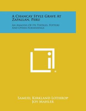 portada A Chancay Style Grave at Zapallan, Peru: An Analysis of Its Textiles, Pottery and Other Furnishings (in English)