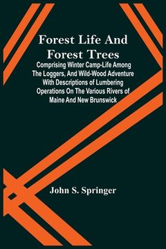portada Forest Life And Forest Trees; Comprising Winter Camp-Life Among The Loggers, And Wild-Wood Adventure With Descriptions Of Lumbering Operations On The (en Inglés)