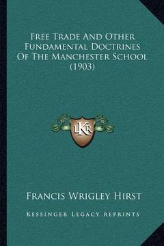 portada free trade and other fundamental doctrines of the manchester school (1903)