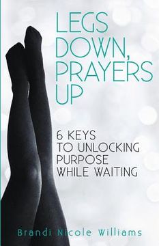 portada Legs Down, Prayers Up: 6 Keys to Unlocking Purpose While Waiting (en Inglés)