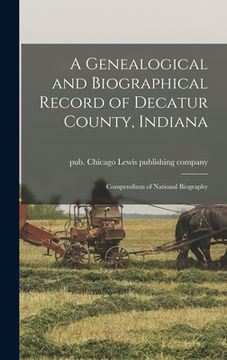 portada A Genealogical and Biographical Record of Decatur County, Indiana; Compendium of National Biography (en Inglés)