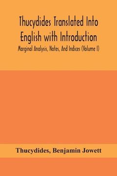 portada Thucydides Translated Into English with Introduction, Marginal Analysis, Notes, And Indices (Volume I) (en Inglés)