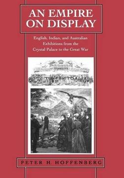 portada An Empire on Display: English, Indian, and Australian Exhibitions From the Crystal Palace to the Great war (en Inglés)
