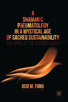 portada A Shamanic Pneumatology in a Mystical Age of Sacred Sustainability: The Spirit of the Sacred Earth (en Inglés)
