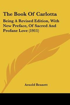 portada the book of carlotta: being a revised edition, with new preface, of sacred and profane love (1911)