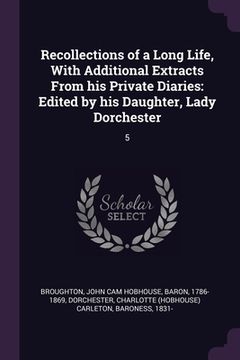 portada Recollections of a Long Life, With Additional Extracts From his Private Diaries: Edited by his Daughter, Lady Dorchester: 5 (en Inglés)