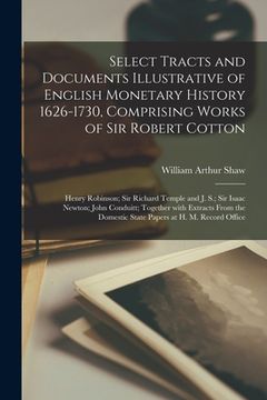 portada Select Tracts and Documents Illustrative of English Monetary History 1626-1730, Comprising Works of Sir Robert Cotton; Henry Robinson; Sir Richard Tem (en Inglés)