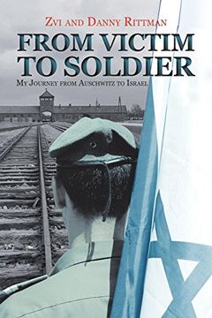 portada From Victim to Soldier: My Journey From Auschwitz to Israel 