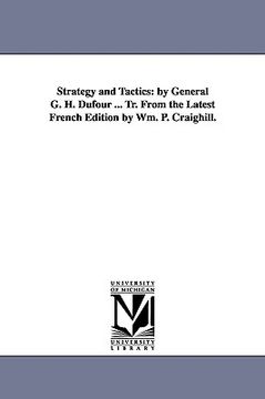 portada strategy and tactics: by general g. h. dufour ... tr. from the latest french edition by wm. p. craighill. (en Inglés)