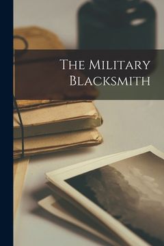 portada The Military Blacksmith [microform] (en Inglés)