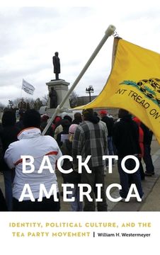 portada Back to America: Identity, Political Culture, and the Tea Party Movement (in English)