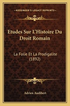 portada Etudes Sur L'Histoire Du Droit Romain: La Folie Et La Prodigalite (1892) (en Francés)